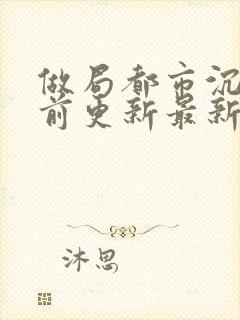 做局都市沉浮超前更新最新