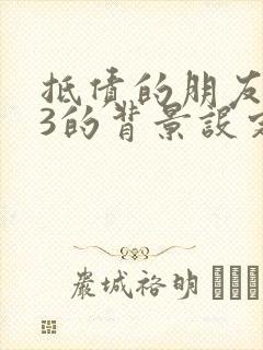 抵债的朋友麦子3的背景设定