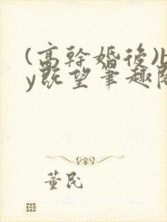 (高干婚后)by既望笔趣阁