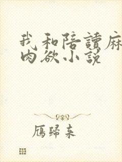 我和陪读麻麻的肉欲小说