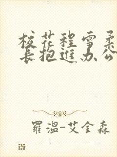 校花程雪柔被校长抱进办公室