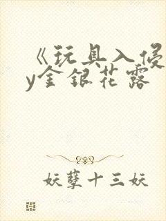 《玩具入侵》by金银花露