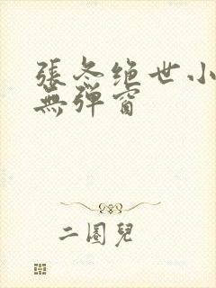 张冬绝世小仙医无弹窗