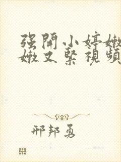 强开小婷嫩苞又嫩又紧视频封面