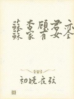 苏杳顾君亦小说苏家有女全文免费阅读