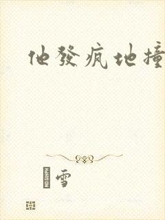 他发疯地撞着他