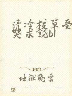 清冷校草受灌满哭求饶bl