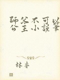 师父不可以灵犀公主小说笔趣阁无弹窗