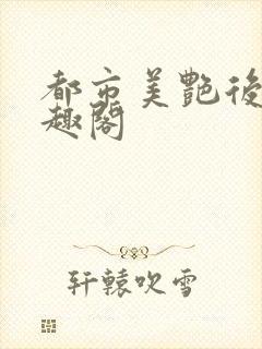 都市美艳后宫笔趣阁