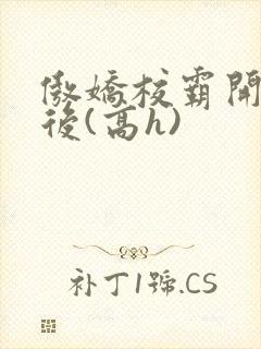 傲娇校霸开荤以后(高h)