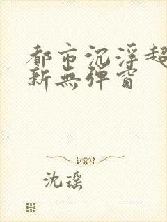 都市沉浮超前最新无弹窗