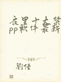 夜里十大禁用app软件最新章节