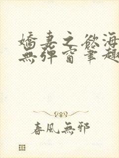 娇妻之欲海泛舟无弹窗笔趣阁