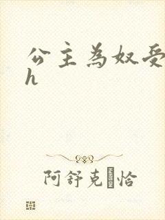 公主为奴受辱记h