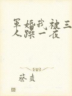 军婚我被三个男人躁一夜