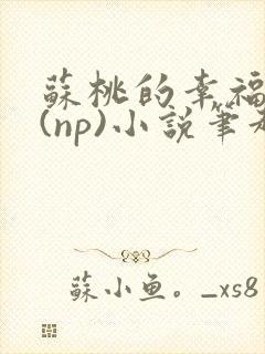 苏桃的幸福生活(np)小说笔趣阁