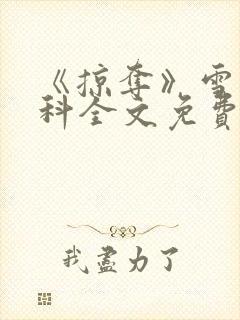 《掠夺》雪梨骨科全文免费阅读