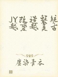 JY改造系统人越变越美古代