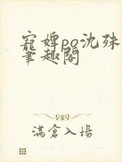 宠婢po沈殊辞笔趣阁