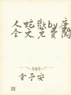 人蛇欢by唐棠全文免费阅读