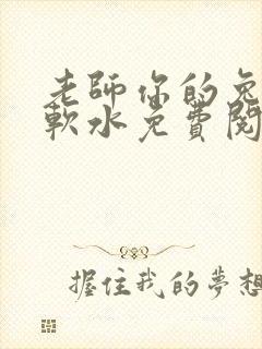 老师你的兔子好软水免费阅读