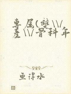 专属(双\\/产\\/骨科年下)纤仟