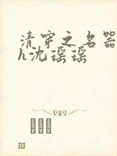 清穿之名器尤物h沈瑶瑶