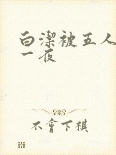 白洁被五人糟蹋一夜