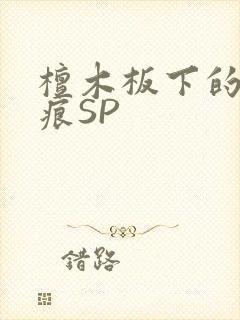 檀木板下的翘红痕SP