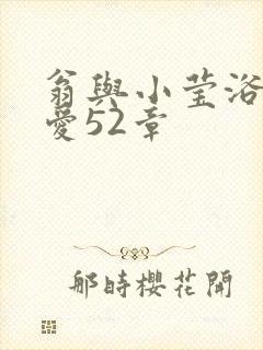 翁与小莹浴室欢爱52章