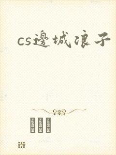 cs边城浪子