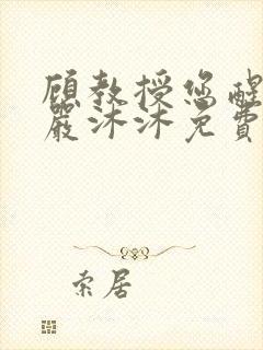 顾教授您醒了吗严沐沐免费阅读