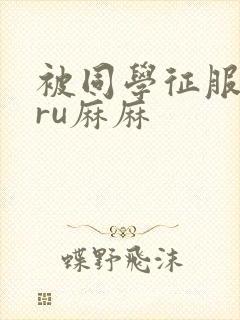 被同学征服的巨ru麻麻