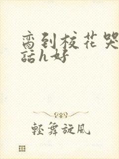 脔到校花哭h粗话h好