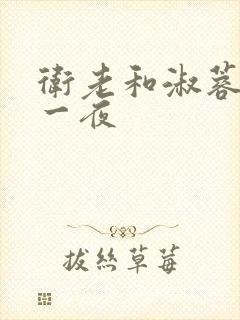 卫老和淑蓉销魂一夜