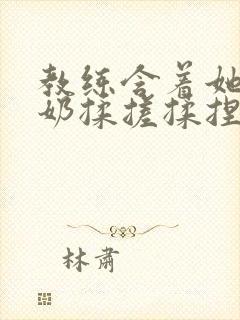 教练含着她的乳奶揉搓揉捏电影