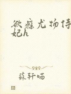 欲瘾尤物侍卫蕊妃h