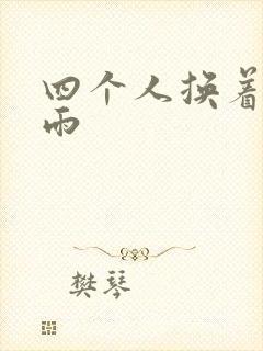 四个人换着玩春雨