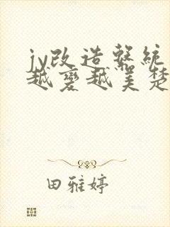 jy改造系统人越变越美楚倦安