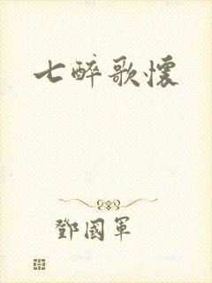 七醉歌怀