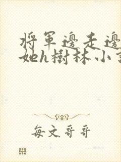 将军边走边挺进她h树林小说封面