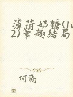 薄荷奶糖(1v2)笔趣结局