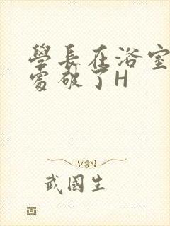 学长在浴室把我处破了H封面