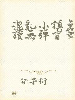 混乱小镇免费阅读无弹窗笔趣阁