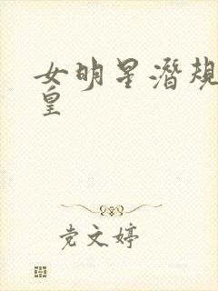 女明星潜规则之皇