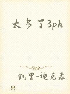 太多了3ph