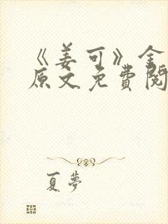 《姜可》金银花原文免费阅读无弹窗