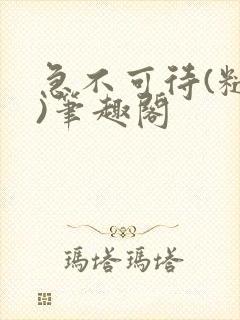 急不可待(糙汉)笔趣阁