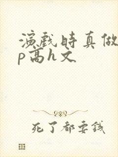 演戏时真做了np高h文