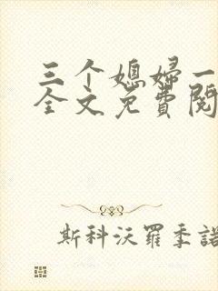 三个媳妇一锅烩全文免费阅读